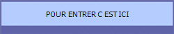 POUR ENTRER C EST ICI